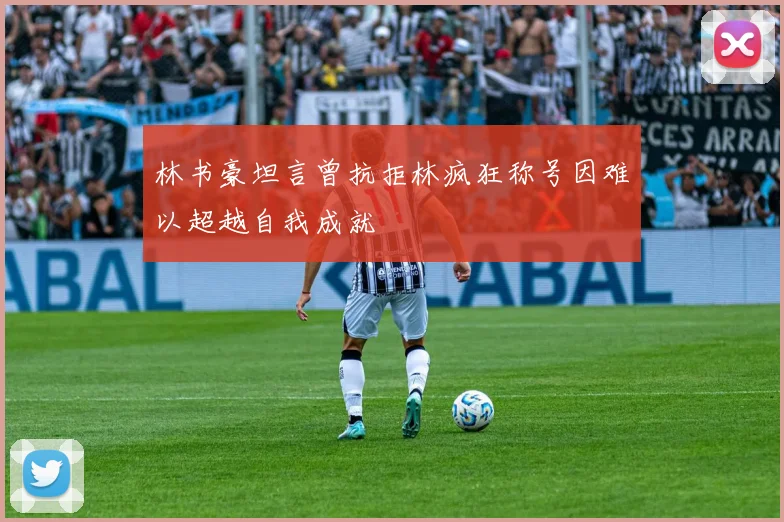 林书豪坦言曾抗拒林疯狂称号因难以超越自我成就