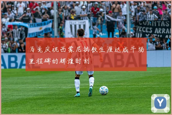 马竞庆祝西蒙尼执教生涯达成千场里程碑的辉煌时刻